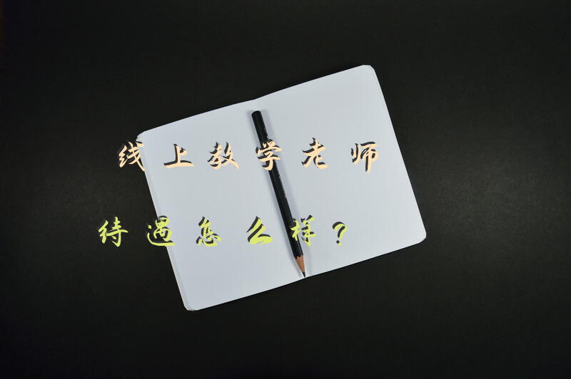 线上教学老师待遇怎么样？