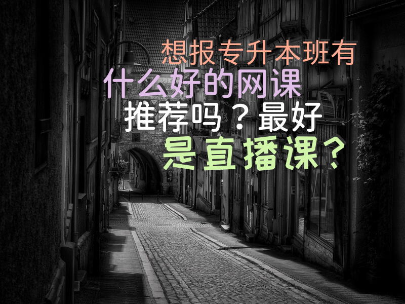 想报专升本班，有什么好的网课推荐吗？最好是直播课？