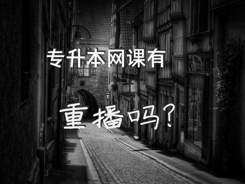 专升本网课有重播吗？