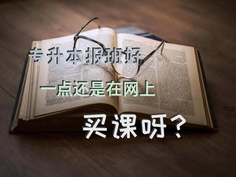 专升本，报班好一点还是在网上买课呀？