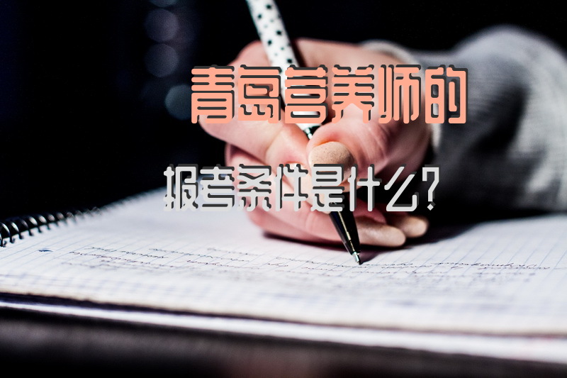 青岛营养师的报考条件是什么？公共营养师考证要去哪里报名？