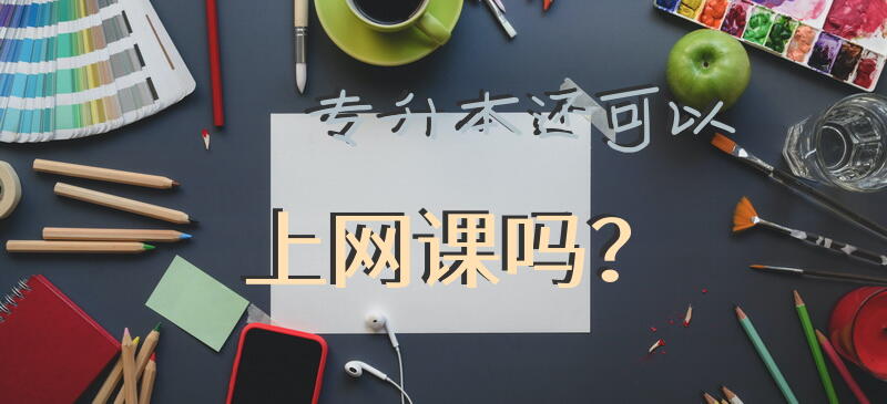 专升本还可以上网课吗？