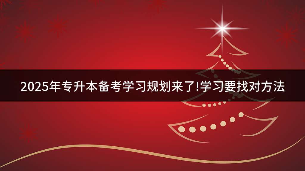 2025年专升本备考学习规划来了!学习要找对方法