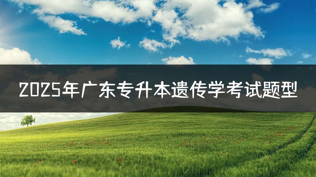 2025年广东专升本遗传学考试题型