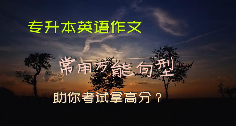 专升本英语作文常用万能句型，助你考试拿高分？