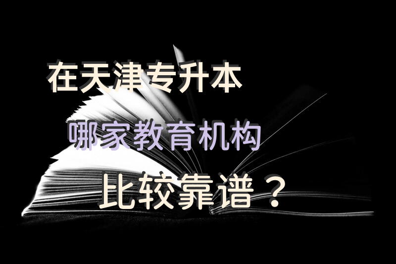 在天津专升本哪家教育机构比较靠谱？