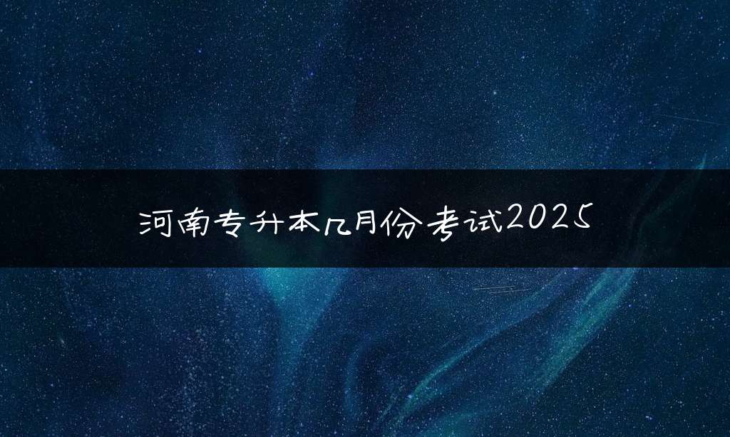 河南专升本几月份考试2025