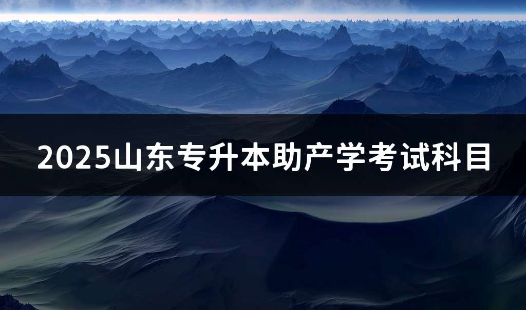 2025山东专升本助产学考试科目