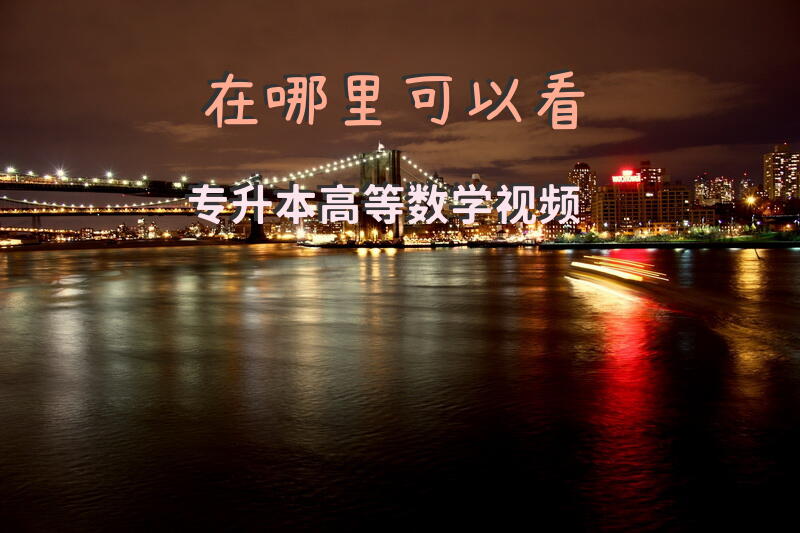 在哪里可以看专升本高等数学视频
