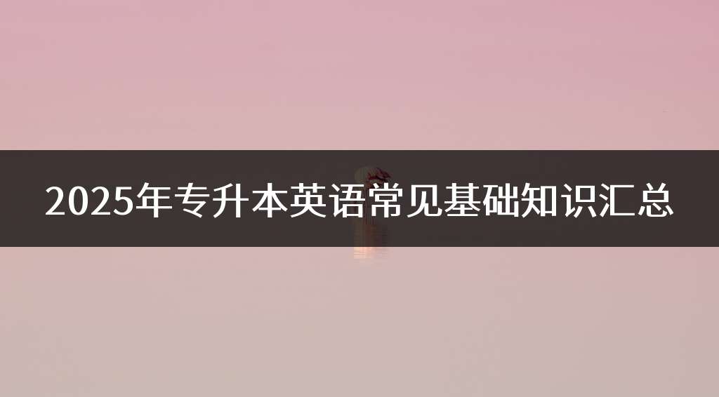 2025年专升本英语常见基础知识汇总