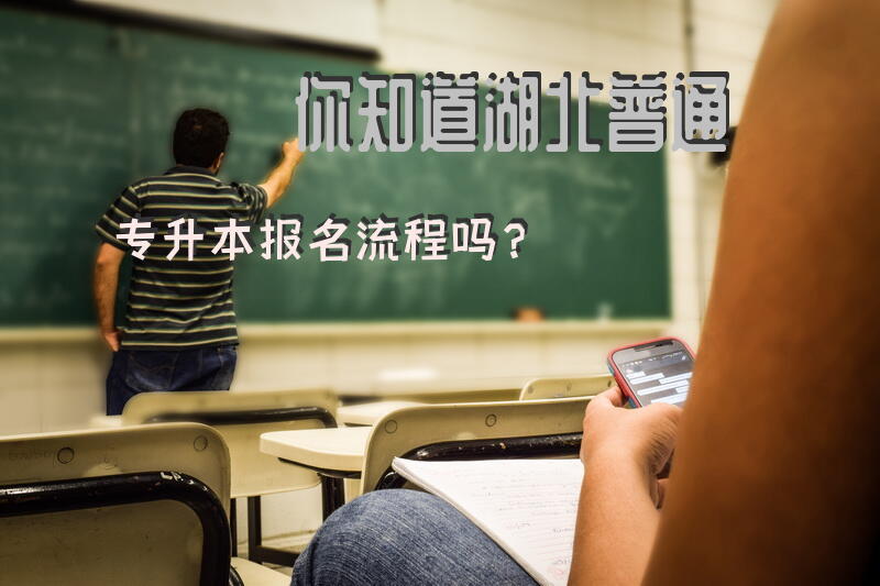 你知道湖北普通专升本报名流程吗？