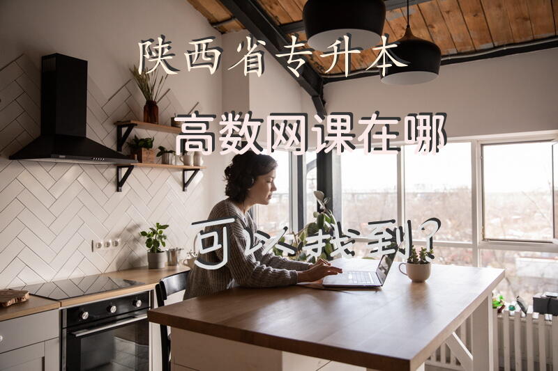 陕西省专升本高数网课在哪可以找到？
