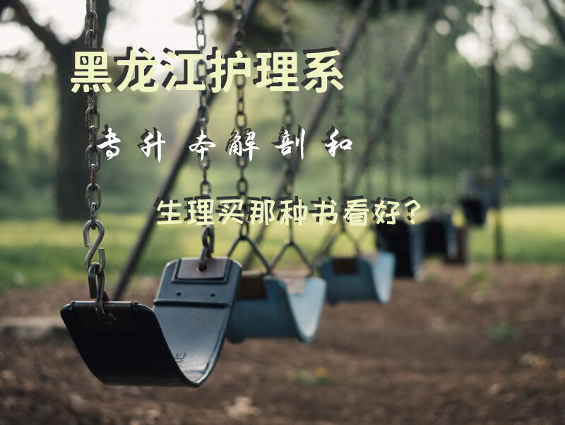 黑龙江护理系专升本解剖和生理买那种书看好？