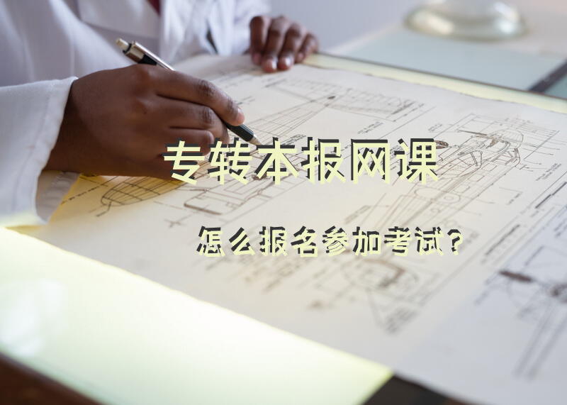 专转本报网课怎么报名参加考试？