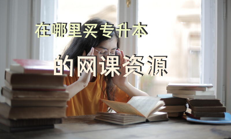 在哪里买专升本的网课资源