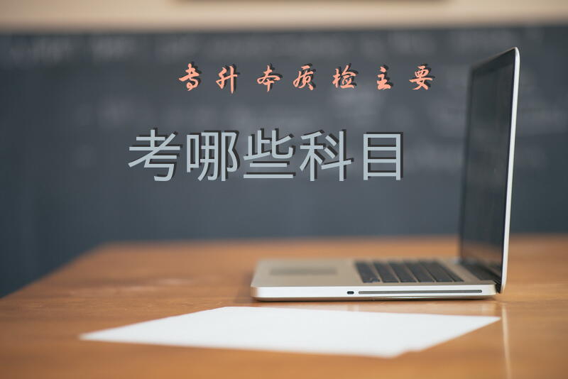 专升本质检主要考哪些科目
