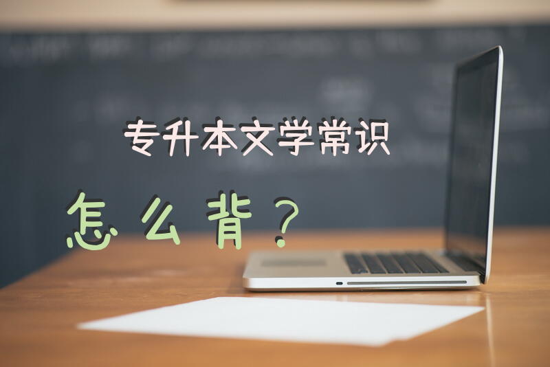 专升本文学常识怎么背？