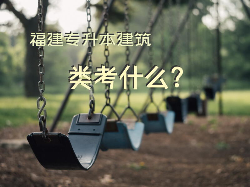 福建专升本建筑类考什么？