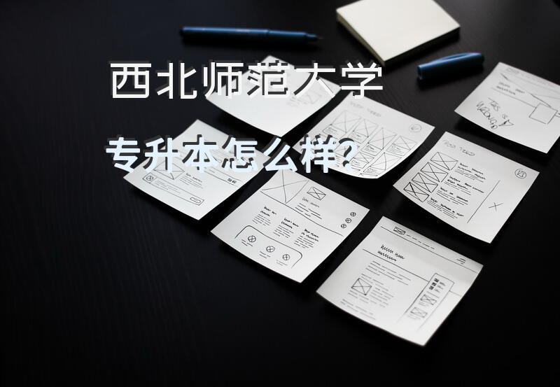 西北师范大学专升本怎么样？