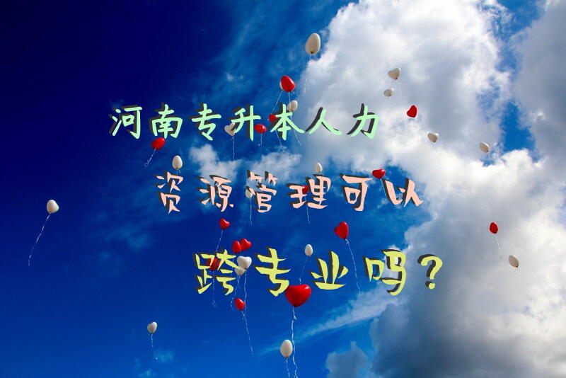 河南专升本人力资源管理可以跨专业吗？