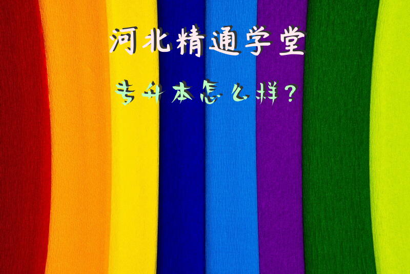 河北精通学堂专升本怎么样？