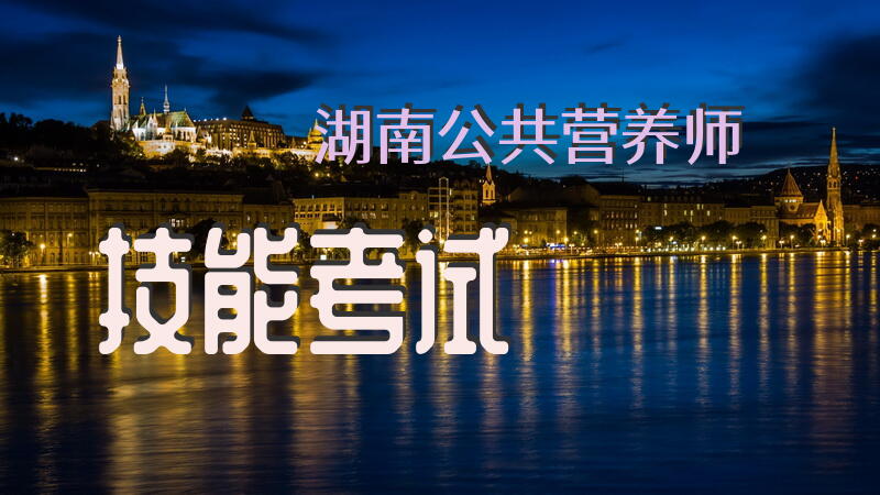 湖南公共营养师技能考试
