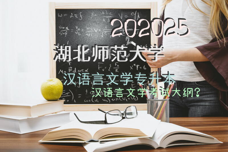 202025湖北师范大学汉语言文学专升本汉语言文学考试大纲？