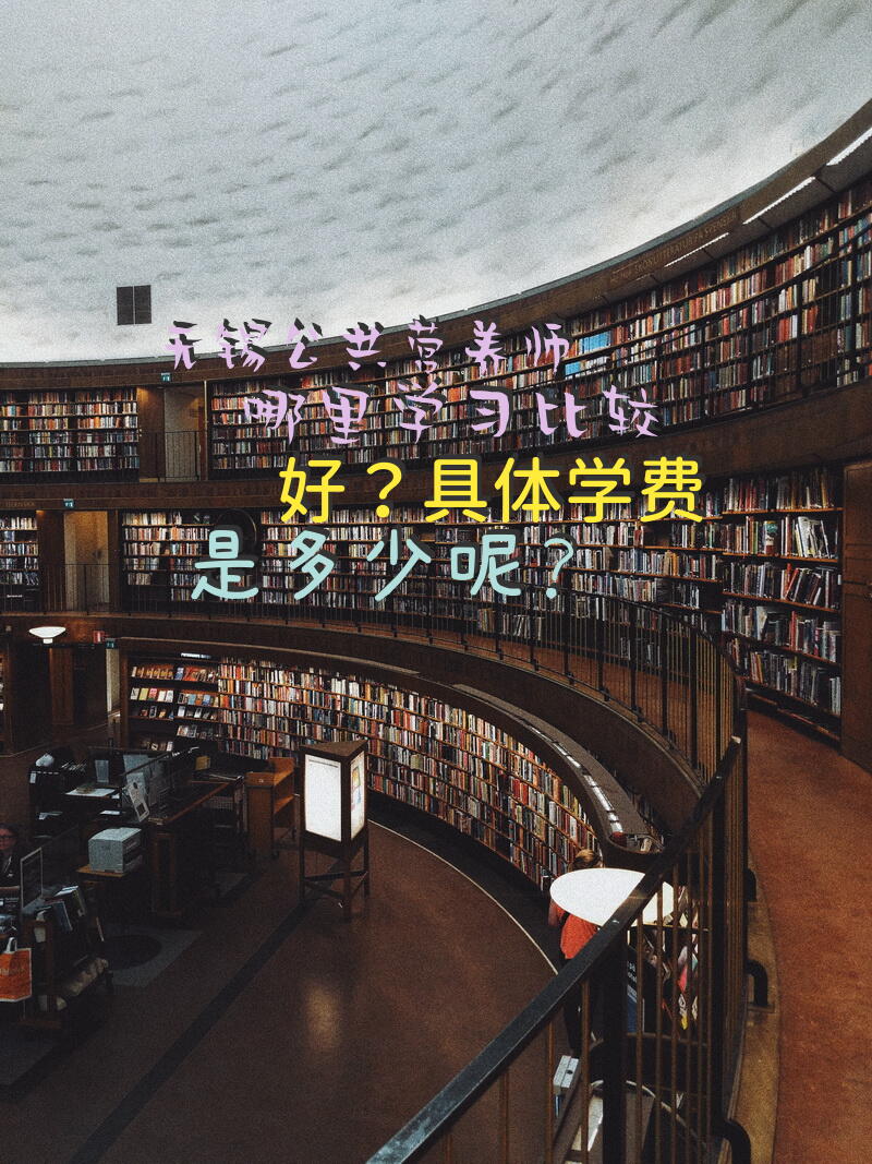 无锡公共营养师哪里学习比较好？具体学费是多少呢？