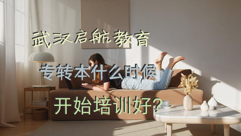 武汉启航教育专转本什么时候开始培训好？