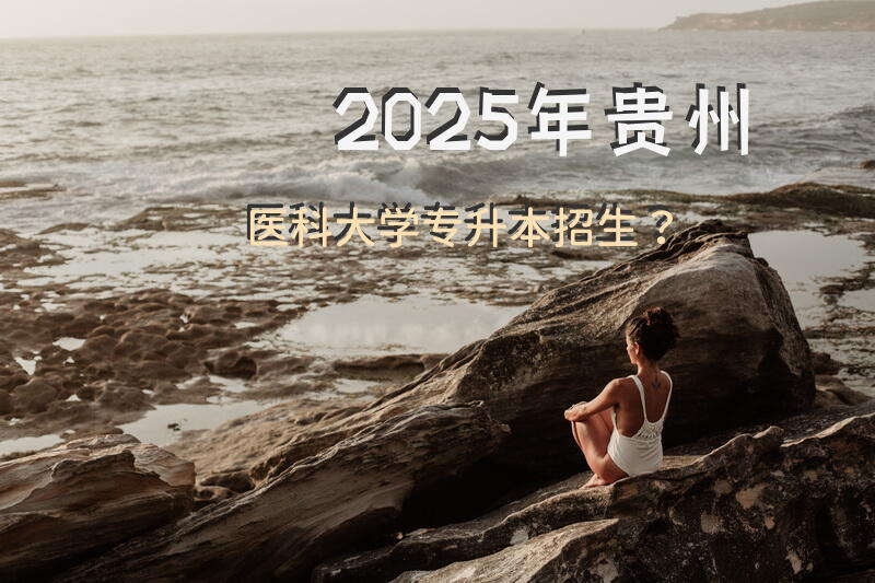 2025年贵州医科大学专升本招生？
