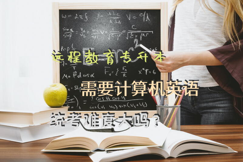远程教育专升本需要计算机英语统考，难度大吗？