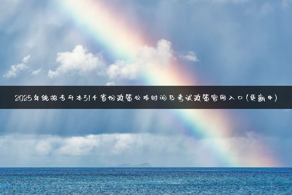 2025年统招专升本31个省份政策公布时间及考试政策官网入口(更新中)