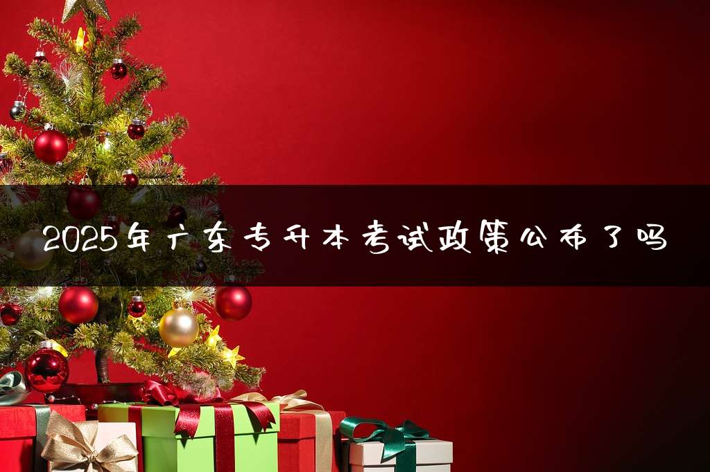 2025年广东专升本考试政策公布了吗