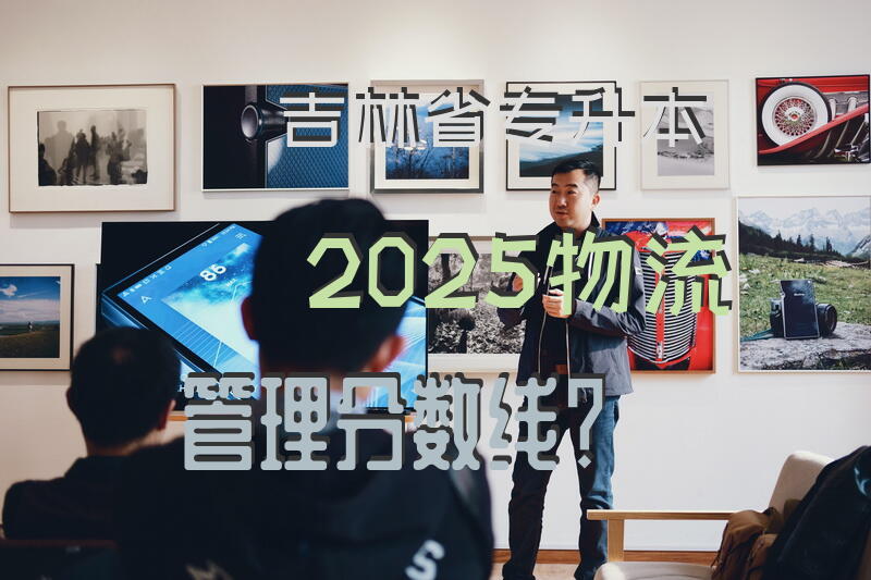 吉林省专升本2025物流管理分数线？