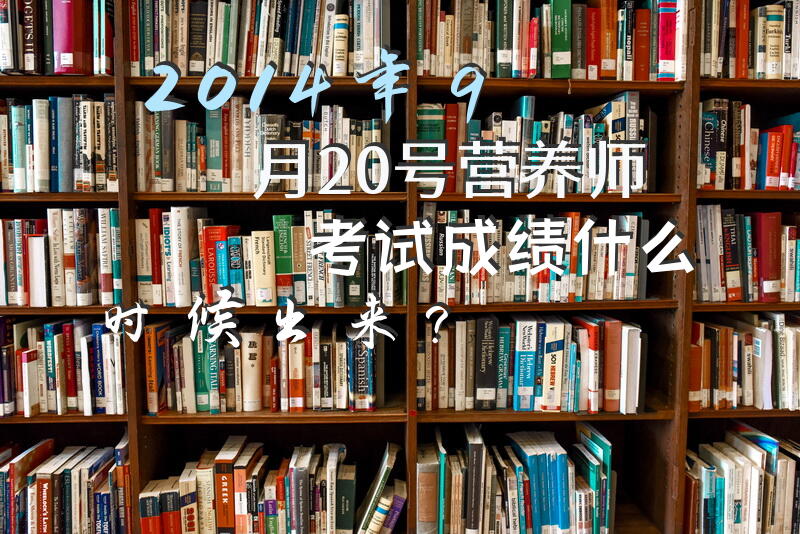 2014年9月20号营养师考试成绩什么时候出来？