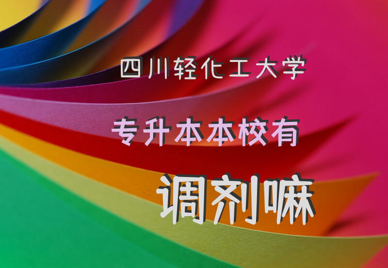 四川轻化工大学专升本本校有调剂嘛？