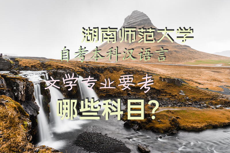 湖南师范大学自考本科汉语言文学专业要考哪些科目？