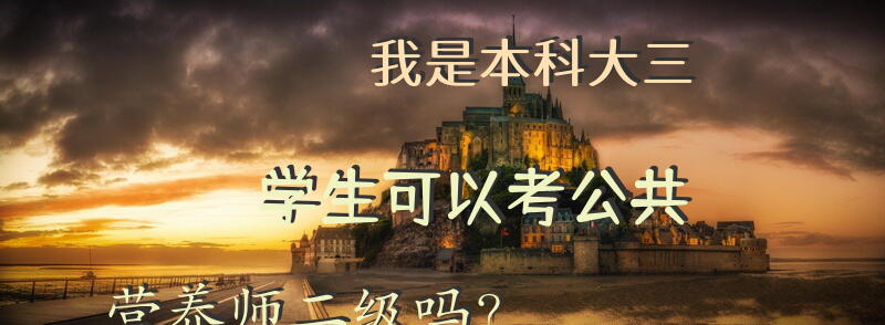 我是本科大三学生可以考公共营养师二级吗？