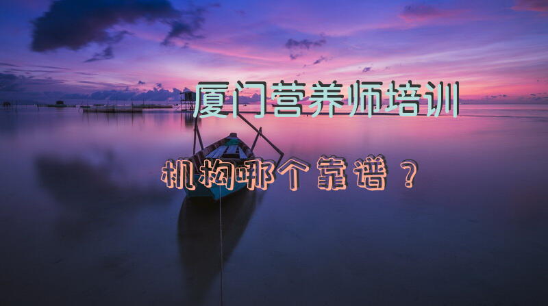 厦门营养师培训机构哪个靠谱？