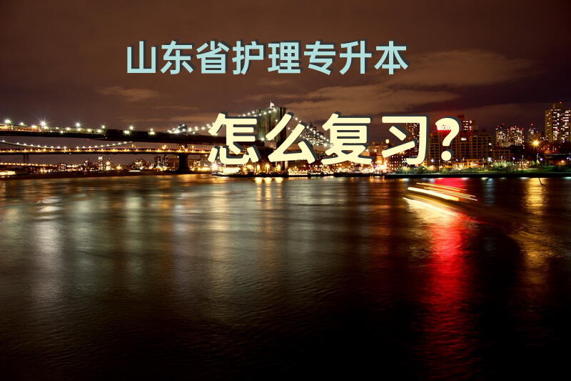 山东省护理专升本怎么复习？