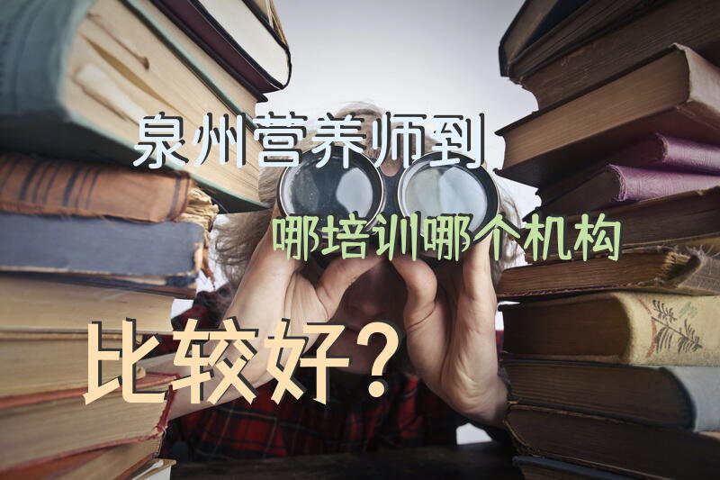 泉州营养师到哪培训，哪个机构比较好？
