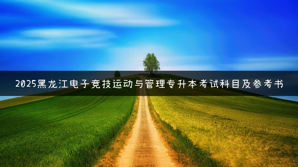 2025黑龙江电子竞技运动与管理专升本考试科目及参考书