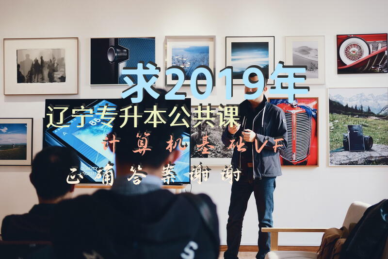 求2019年辽宁专升本公共课计算机基础，VF正确答案谢谢
