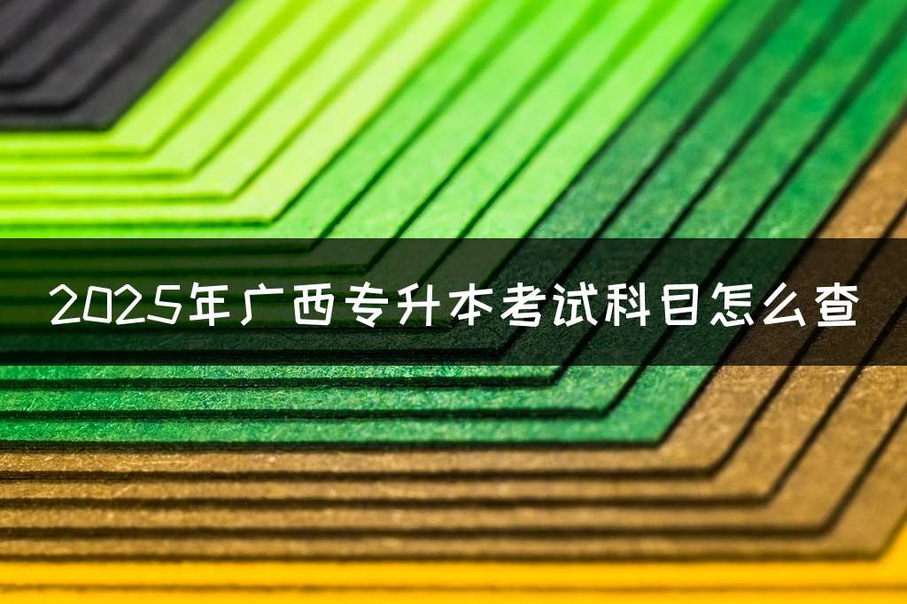 2025年广西专升本考试科目怎么查