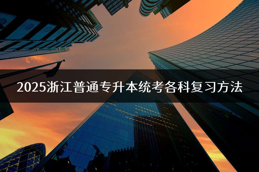 2025浙江普通专升本统考各科复习方法