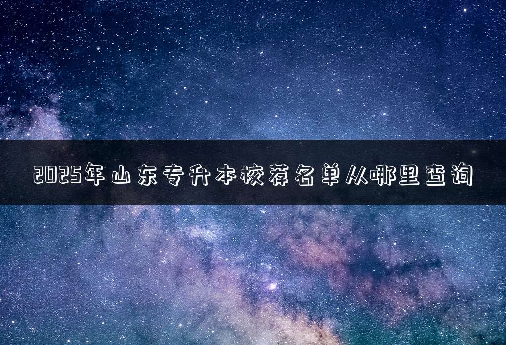 2025年山东专升本校荐名单从哪里查询