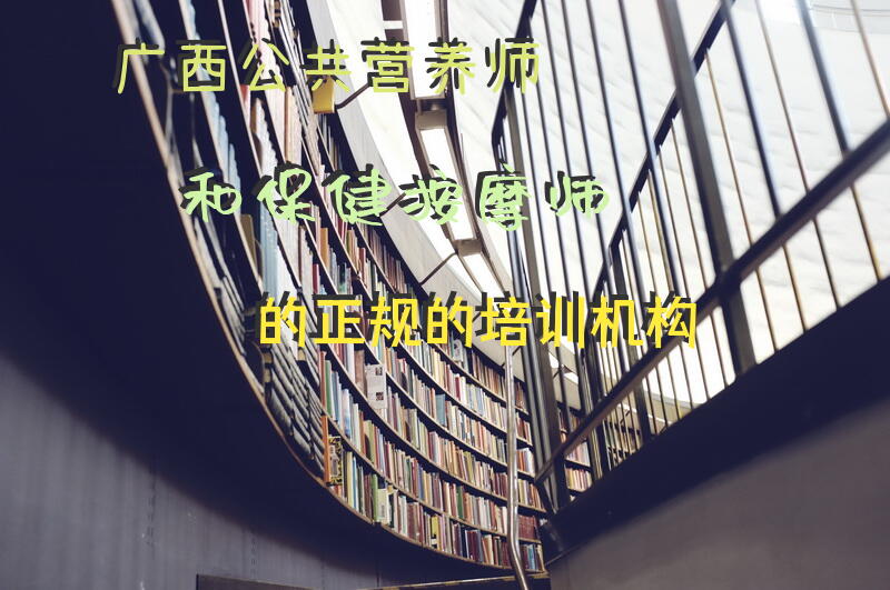 广西公共营养师和保健按摩师的正规的培训机构