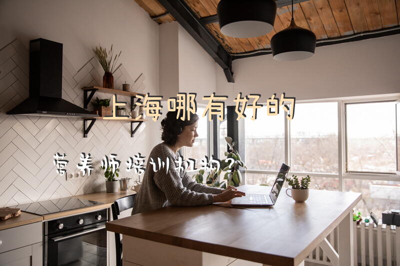 上海哪有好的营养师培训机构？