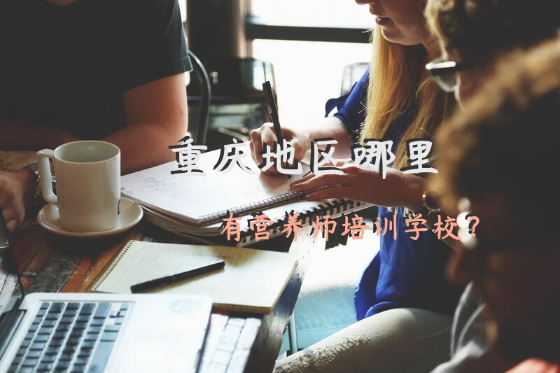 重庆地区哪里有营养师培训学校？