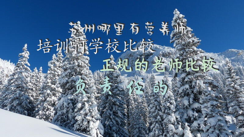 苏州哪里有营养师培训啊学校比较正规的，老师比较负责任的